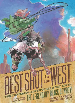 Der beste Schütze des Westens: Die spannenden Abenteuer von Nat Love - dem legendären schwarzen Cowboy! - Best Shot in the West: The Thrilling Adventures of Nat Love--The Legendary Black Cowboy!