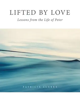 Von der Liebe gehoben: Lektionen aus dem Leben von Peter - Lifted by Love: Lessons from the Life of Peter