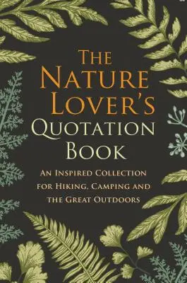 Das Zitatbuch für Naturliebhaber: Eine inspirierende Sammlung für Wandern, Camping und die freie Natur - The Nature Lover's Quotation Book: An Inspired Collection for Hiking, Camping and the Great Outdoors