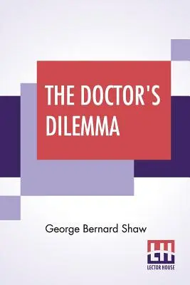 Das Dilemma des Arztes: Eine Tragödie mit Vorwort über Ärzte - The Doctor's Dilemma: A Tragedy With Preface On Doctors