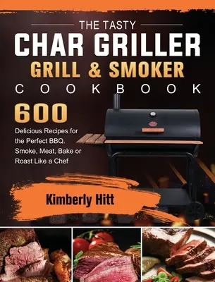 Das leckere Char Griller Grill & Smoker Kochbuch: 600 leckere Rezepte für das perfekte BBQ. Räuchern, Braten, Backen oder Braten wie ein Chefkoch