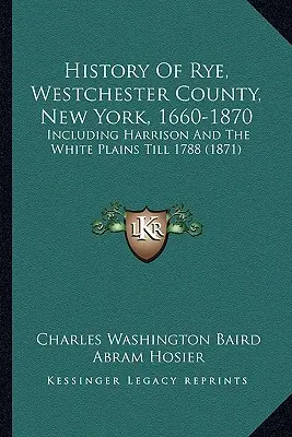 Geschichte von Rye, Westchester County, New York, 1660-1870: Einschließlich Harrison und die White Plains bis 1788 (1871) - History Of Rye, Westchester County, New York, 1660-1870: Including Harrison And The White Plains Till 1788 (1871)