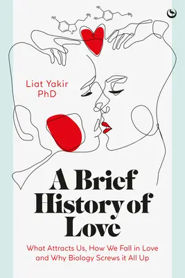 Eine kurze Geschichte der Liebe: Was uns anzieht, wie wir uns verlieben und warum die Biologie alles kaputt macht - A Brief History of Love: What Attracts Us, How We Fall in Love and Why Biology Screws It All Up