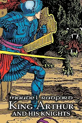 König Artus und seine Ritter von Maude L. Radford, Belletristik, Legenden, Mythen und Fabeln - Artus - King Arthur and His Knights by Maude L. Radford, Fiction, Legends, Myths, & Fables - Arthurian
