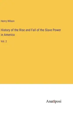 Geschichte des Aufstiegs und Falls der Sklavenhalterei in Amerika: Bd. 2 - History of the Rise and Fall of the Slave Power in America: Vol. 2
