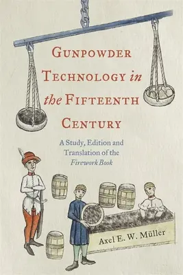 Die Schießpulvertechnik im fünfzehnten Jahrhundert: Eine Studie, Edition und Übersetzung des Feuerwerksbuchs - Gunpowder Technology in the Fifteenth Century: A Study, Edition and Translation of the Firework Book