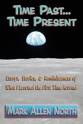 Vergangene Zeit . . . Zeit Gegenwart: Essays, Geschichten und Erinnerungen an das, was ich beim ersten Mal gelernt habe - Time Past . . . Time Present: Essays, Stories, & Reminiscences of What I Learned the First Time Around