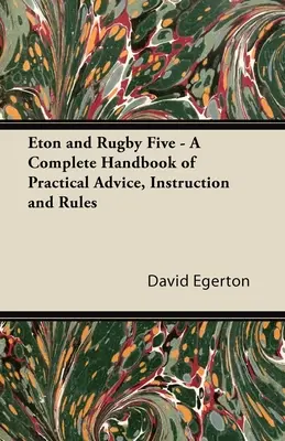 Eton und Rugby Five - Ein komplettes Handbuch mit praktischen Ratschlägen, Anweisungen und Regeln - Eton and Rugby Five - A Complete Handbook of Practical Advice, Instruction and Rules