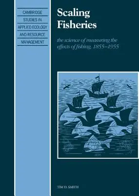 Skalierung der Fischerei: Die Wissenschaft von der Messung der Auswirkungen des Fischfangs, 1855 1955 - Scaling Fisheries: The Science of Measuring the Effects of Fishing, 1855 1955