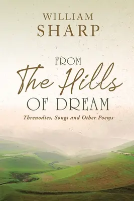 Von den Hügeln des Traums: Threnodien, Lieder und andere Gedichte - From the Hills of Dream: Threnodies, Songs and Other Poems