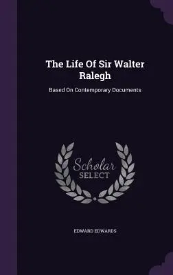 Das Leben von Sir Walter Ralegh: Basierend auf zeitgenössischen Dokumenten - The Life Of Sir Walter Ralegh: Based On Contemporary Documents