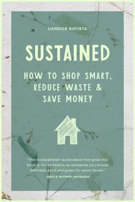Nachhaltig: Ein nachhaltiges Haus durch kleine Veränderungen, geldsparende Gewohnheiten und natürliche Lösungen (Das umweltfreundliche Haus) - Sustained: Creating a Sustainable House Through Small Changes, Money-Saving Habits, and Natural Solutions (the Eco-Friendly Home)