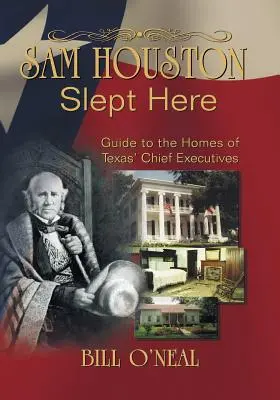 Sam Houston schlief hier: Die Häuser der obersten Führungskräfte von Texas - Sam Houston Slept Here: Homes of the Chief Executives of Texas