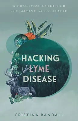 Lyme-Borreliose überwinden: Ein praktischer Leitfaden zur Wiedererlangung Ihrer Gesundheit - Hacking Lyme Disease: A Practical Guide for Reclaiming Your Health