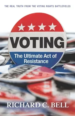 Abstimmen: Der ultimative Akt des Widerstands: Die wahre Wahrheit über die Schlachtfelder des Wahlrechts - Voting: The Ultimate Act of Resistance: The Real Truth from the Voting Rights Battlefields