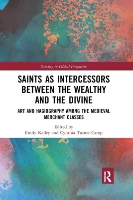 Heilige als Fürsprecher zwischen dem Wohlhabenden und dem Göttlichen: Kunst und Hagiographie in der mittelalterlichen Kaufmannsschicht - Saints as Intercessors between the Wealthy and the Divine: Art and Hagiography among the Medieval Merchant Classes