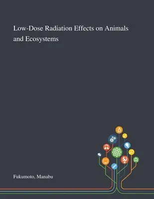 Auswirkungen von Niedrigdosis-Strahlung auf Tiere und Ökosysteme - Low-Dose Radiation Effects on Animals and Ecosystems