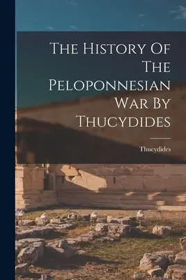 Die Geschichte des Peloponnesischen Krieges von Thukydides - The History Of The Peloponnesian War By Thucydides