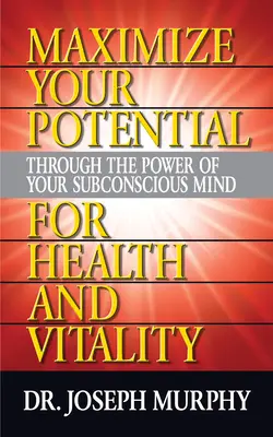 Maximieren Sie Ihr Potenzial durch die Kraft Ihres Unterbewusstseins für Gesundheit und Vitalität - Maximize Your Potential Through the Power of Your Subconscious Mind for Health and Vitality