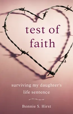 Der Test des Glaubens: Die lebenslange Verurteilung meiner Tochter überleben - Test of Faith: Surviving My Daughter's Life Sentence