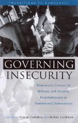 Regieren der Unsicherheit: Demokratische Kontrolle der Militär- und Sicherheitsorgane in Übergangsdemokratien - Governing Insecurity: Democratic Control of Military and Security Establishments in Transitional Democracies