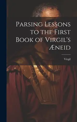 Parsing-Lektionen zum ersten Buch der Aeneis von Vergil - Parsing Lessons to the First Book of Virgil's neid