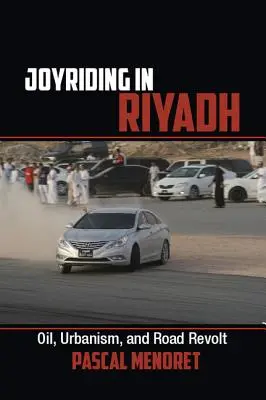 Vergnügungsfahrt in Riyadh: Öl, Urbanismus und Straßenrevolte - Joyriding in Riyadh: Oil, Urbanism, and Road Revolt