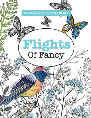 Wirklich entspannendes Malbuch 5: Flights Of Fancy - Eine geflügelte Reise durch Muster und Farben - Really RELAXING Colouring Book 5: Flights Of Fancy - A Winged Journey Through Pattern and Colour