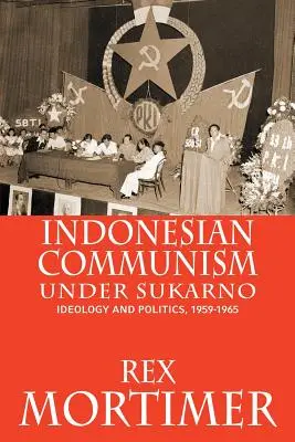 Der indonesische Kommunismus unter Sukarno: Ideologie und Politik, 1959-1965 - Indonesian Communism Under Sukarno: Ideology and Politics, 1959-1965