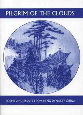 Pilger der Wolken: Gedichte und Essays aus dem China der Ming-Dynastie - Pilgrim of the Clouds: Poems and Essays from Ming Dynasty China