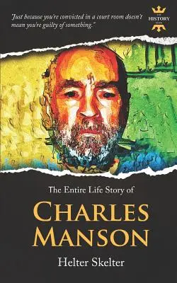 Charles Manson: Helter Skelter. Die gesamte Lebensgeschichte - Charles Manson: Helter Skelter. The Entire Life Story