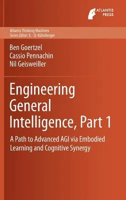 Allgemeine Intelligenz entwickeln, Teil 1: Ein Weg zu fortgeschrittener Agi durch verankertes Lernen und kognitive Synergie - Engineering General Intelligence, Part 1: A Path to Advanced Agi Via Embodied Learning and Cognitive Synergy
