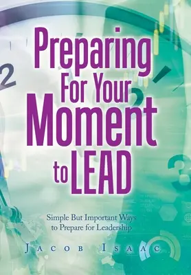 Vorbereitung auf Ihre Zeit als Führungskraft: Einfache, aber wichtige Wege zur Vorbereitung auf die Führungsrolle - Preparing for Your Moment to Lead: Simple but Important Ways to Prepare for Leadership