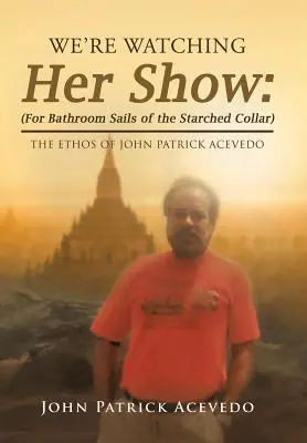 Wir sehen uns ihre Show an: (Für die Badezimmersegel des gestärkten Kragens): Das Ethos von John Patrick Acevedo - We'Re Watching Her Show: (For Bathroom Sails of the Starched Collar): The Ethos of John Patrick Acevedo