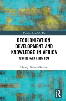 Dekolonisierung, Entwicklung und Wissen in Afrika: Ein neues Kapitel aufschlagen - Decolonization, Development and Knowledge in Africa: Turning Over a New Leaf