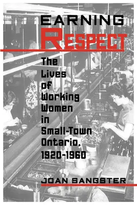 Respekt verdienen: Das Leben der arbeitenden Frauen in einer Kleinstadt in Ontario, 1920-1960 - Earning Respect: The Lives of Working Women in Small Town Ontario, 1920-1960