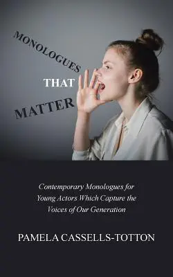 Monologe, die wichtig sind: Zeitgenössische Monologe für junge Schauspieler, die die Stimmen unserer Generation wiedergeben - Monologues That Matter: Contemporary Monologues for Young Actors Which Capture the Voices of Our Generation