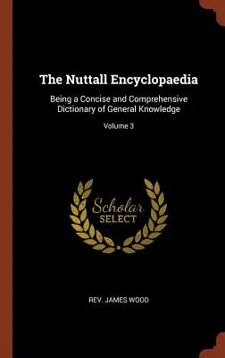 Die Nuttall Enzyklopädie: Ein kurzes und umfassendes Wörterbuch des Allgemeinwissens; Band 3 - The Nuttall Encyclopaedia: Being a Concise and Comprehensive Dictionary of General Knowledge; Volume 3