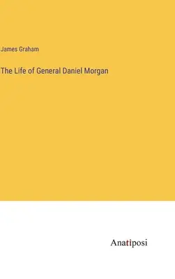 Das Leben des Generals Daniel Morgan - The Life of General Daniel Morgan