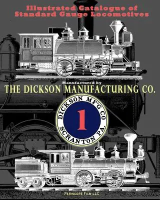 Illustrierter Katalog für Lokomotiven der Normalspur: Hergestellt von Dickson Manufacturing Co. - Illustrated Catalogue of Standard Gauge Locomotives: Manufactured by Dickson Manufacturing Co.