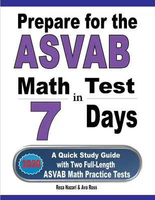 Vorbereitung auf den ASVAB Mathetest in 7 Tagen: Ein Schnellstudienführer mit zwei ASVAB-Mathe-Übungstests in voller Länge - Prepare for the ASVAB Math Test in 7 Days: A Quick Study Guide with Two Full-Length ASVAB Math Practice Tests