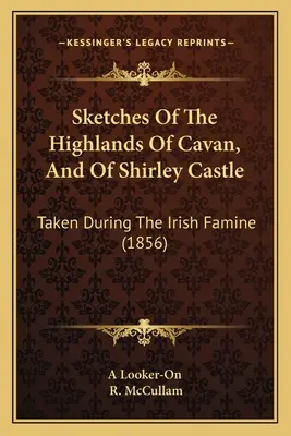 Skizzen aus dem Hochland von Cavan und von Shirley Castle: Aufgenommen während der irischen Hungersnot (1856) - Sketches Of The Highlands Of Cavan, And Of Shirley Castle: Taken During The Irish Famine (1856)