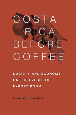 Costa Rica vor dem Kaffee: Gesellschaft und Wirtschaft am Vorabend des Exportbooms - Costa Rica Before Coffee: Society and Economy on the Eve of the Export Boom