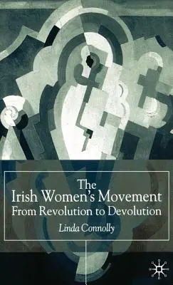 Die irische Frauenbewegung: Von der Revolution zur Devolution - The Irish Women's Movement: From Revolution to Devolution