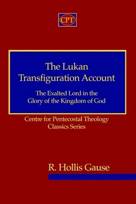 Der lukanische Verklärungsbericht: Der erhabene Herr in der Herrlichkeit des Reiches Gottes: Zentrum für Pfingstliche Theologie - Klassische Reihe - The Lukan Transfiguration Account: The Exalted Lord in the Glory of the Kingdom of God: Centre for Pentecostal Theology Classics Series