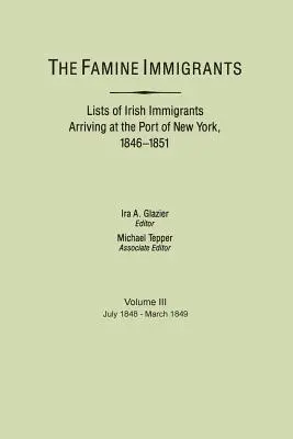 Einwanderer aus der Hungersnot. Listen der irischen Einwanderer, die im Hafen von New York ankamen, 1846-1851. Band III, Juli 1848-März 1849 - Famine Immigrants. Lists of Irish Immigrants Arriving at the Port of New York, 1846-1851. Voume III, July 1848-March 1849