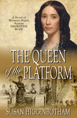 Die Königin der Plattform: Ein Roman über die Frauenrechtsaktivistin Ernestine Rose - The Queen of the Platform: A Novel of Women's Rights Activist Ernestine Rose