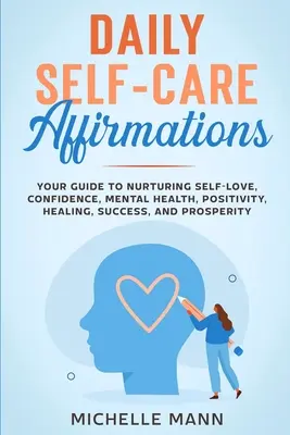 Tägliche Affirmationen zur Selbstfürsorge: Ihr Leitfaden für Selbstliebe, Selbstvertrauen, mentale Gesundheit, Positivität, Heilung, Erfolg und Wohlstand - Daily Self-Care Affirmations: Your Guide to Nurturing Self-Love, Confidence, Mental Health, Positivity, Healing, Success, and Prosperity