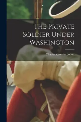 Der private Soldat unter Washington - The Private Soldier Under Washington