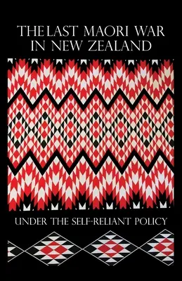 Der letzte Maori-Krieg in Neuseeland unter der Politik der Eigenständigkeit - The Last Maori War in New Zealand Under the Self-Reliant Policy